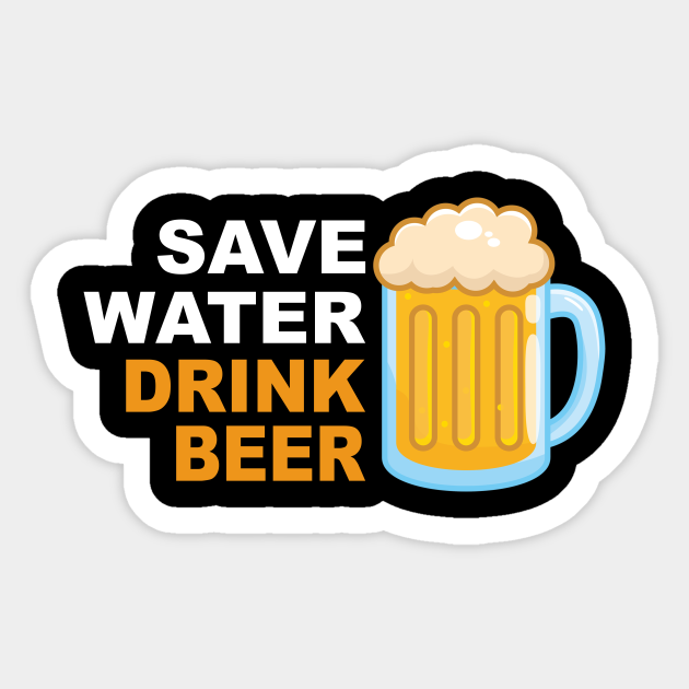 Save Water Drink Beer Save Water Drink Beer Sticker TeePublic